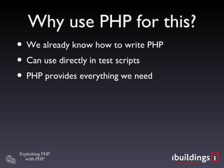 Why use PHP for this? We already know how to write PHP Can use directly in test scripts PHP provides everything we need 
