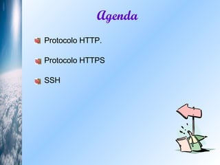 Protocolo HTTP.   Protocolo HTTPS SSH Agenda 