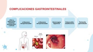 COMPLICACIONES GASTROINTESTINALES
a.Íleo y
obstrucción
intestinal
postoperatori
a precoz
a.Abscesos
intraperitoneales
a.Abscesos
retroperitoneales
Hemorragias
digestivas
Enterocolitis
estafilocócica
Peritonitis
generalizada
 