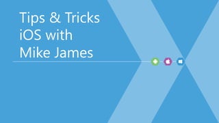 Tips & Tricks
iOS with
Mike James
 