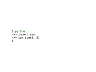 $ python
>>> import sum
>>> sum.sum(2, 3)
5
 