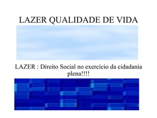 LAZER QUALIDADE DE VIDA LAZER : Direito Social no exercício da cidadania plena!!!! 