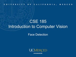 CSE 185
Introduction to Computer Vision
Face Detection
 