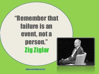 “Remember that
failure is an
event, not a
person.”
Zig Ziglar
www.amandagore.com
 
