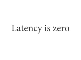 Latency is zero
 