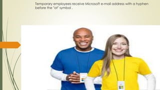 Temporary employees receive Microsoft e-mail address with a hyphen
before the "at" symbol .
 