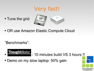 Very fast! Tune the grid  OR use Amazon Elastic Compute Cloud “ Benchmarks”:   : 10 minutes build VS 3 hours !! Demo on my slow laptop: 50% gain 