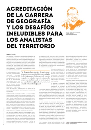 Acreditación
                      de la Carrera
                      de Geografía
                      y los desafíos
                      ineludibles para
                                                                                                                                                          por prof. Miguel Contreras Alonso
                                                                                                                                                          Profesor Asistente
                                                                                                                                                          Departamento de Geografía




                      los analistas
                      del territorio
                      viene de la portada

                      nos recuerdan la importancia de una mejor comprensión de               las tendencias futuras: ¿será lógico seguir construyen-      de procesos de mejora continua en todas las
                      nuestro territorio para tener respuestas más adecuadas ante            do centrales hidroeléctricas de paso en zonas cada vez       labores que debe desarrollar una universi-
                      las dinámicas propias de nuestra geografía. Las lluvias vera-          más áridas y con lluvias más concentradas en el tiem-        dad compleja y completa como la nuestra:
                      niegas, que son hechos muy conocidos para la Geografía,                po? ¿será lógico, en este mismo contexto de mayor            docencia, investigación y extensión.
                      han provocado movimientos de lodo y rocas en la Cordillera             aridez, mantener la actual normativa de propiedad del
                                                                                                                                                          En las dos primeras dimensiones, la Carrera
                      de Santiago, generando una compleja situación en el abas-              agua? ¿nuestras comunidades están en conocimiento
                                                                                                                                                          de Pregrado y el Departamento de Geografía
                      tecimiento de agua potable de la Capital, recordándonos,               de las tendencias climáticas futuras para ir tomando
                                                                                                                                                          se encuentran en un muy buen nivel, siendo
                      nuevamente la dependencia que tenemos de nuestro medio                 las medidas correctivas hoy?
                                                                                                                                                          reconocidos no sólo por la Acreditación, si
                      físico natural y la vulnerabilidad que presentamos como
                                                                                                                        Decenas de preguntas como         no que también por los diversos proyectos
                      sociedad ante estos eventos.
                                                                                                                        éstas se han ido convirtiendo     de investigación que realizan los académi-
                      El territorio se puede enten- “La Geografía busca entender el espacio consi-                      en parte fundamental de la        cos y que incorporan estudiantes egresa-
                      der como un sistema extre- derando el tiempo, tanto histórico como actual y las                   discusión publica nacional e      dos. Sin embargo tenemos ciertos elemen-
                      madamente           intrincado                                                                    internacional, y los analistas    tos deficitarios en relación con la extensión
                      que se vuelve mucho más
                                                       tendencias futuras; por ello,los proyectos de inversión          del territorio: los geógrafos,    y la difusión de nuestros hallazgos y análisis
                      complejo debido a los efec- no pueden ser evaluados solamente analizando los                      debemos dar un salto impor-       fuera del mundo académico.
                      tos de las intervenciones comportamientos históricos de los territorios, si no                    tante para estar a la altura de
                                                                                                                                                          Una mayor labor de difusión, a través de la
                      humanas que ocurren tanto                                                                         estos desafíos.
                      a una escala global, asocia-
                                                       que su evaluación debe fijarse de forma mucho más                                                  participación en instancias educativas orien-
                                                                                                                       En particular la Universidad       tadas a sociedades locales puede ser una
                      das al cambio climático detallada en las tendencias futuras”            .
                                                                                                                       de Chile ha desarrollado la        iniciativa potente, en la cual pueden aportar
                      potenciado por las emisiones
                                                                                                                       investigación en Geografía         de forma significativa nuestros estudiantes
                      de carbono a la atmósfera;
                                                                                                                       desde hace más de 100 años         de todos los niveles. Debemos convencer-
                      como de escala local, materializadas, por ejemplo, en la
                                                                                          y ha formado geógrafos desde el año 1938. A casi 60             nos firmemente y sin dudar, de la impor-
                      construcción de proyectos de infraestructura hidroeléctrica
                                                                                          años de la titulación del primer geógrafo chileno, el           tancia de la investigación geográfica para
                      o de otro tipo.
                                                                                          Sr. Alfonso Freile, nuestra disciplina puede contar con         generar sociedades más sustentables, resi-
                      La dificultad de entender las variables que explican estos          una serie de logros que nos permiten entender mejor             lientes y creativas: tenemos argumentos de
                      fenómenos y el relativo desconocimiento sobre el funcio-            nuestro territorio, pero a la vez tenemos un gran núme-         sobra para sentirnos confiados los traba-
                      namiento del territorio y sus tendencias futuras, implican un       ro de desafíos asociados a la evolución y tendencias            jos realizados hasta ahora, nos falta dar un
                      fuerte cuestionamiento, por parte de organizaciones socia-          que presentarán nuestros paisajes dentro de 30, 50 o            salto cualitativo e incorporarnos más directa-
                      les y ambientales a las cuales la Geografía debe abocarse de        100 años.                                                       mente en el discurso y el debate público, sin
                      manera creciente. En general hechos como el de los aludes                                                                           complejos, con argumentos válidos y con
                                                                                          En este contexto de desarrollo disciplinario, la
                      del Cajón del Maipo tienden a polarizan los discursos, pues,                                                                        claridad. El territorio lo construimos entre
                                                                                          Carrera de Geografía logró el año pasado un impor-
                      por un lado se buscan responsables presentando argumen-                                                                             todos, pero los geógrafos somos los que
                                                                                          tante reconocimiento al recibir una Acreditación por
                      taciones parciales o cayendo en teorías conspirativas poco                                                                          debemos estar conscientes de lo compleja
                                                                                          un período de 7 años, el máximo establecido por la
                      realistas, mientras que por otro se articulan discursos institu-                                                                    que es esta construcción y de las oportu-
                                                                                          normativa vigente. Entre los argumentos que susten-
selección fau opina




                      cionales o empresariales que buscan minimizar los efectos                                                                           nidades y riesgos que traen las decisiones
                                                                                          tan este reconocimiento destaca que los pares evalua-
                      de la intervención humana en los sistemas de montaña.                                                                               territoriales de hoy para nuestro futuro y el
                                                                                          dores valoraron en nuestros egresados “sus compe-
                                                                                                                                                          de nuestros descendientes.
                      Con su mirada propia, la Geografía entiende que el funcio-          tencias para realizar análisis territorial, su adaptabilidad
                      namiento del espacio es multicausal y usualmente no lineal:         para resolver problemas con recursos limitados, su
                      no hay una causa única para los procesos. Junto con ello,           capacidad de trabajo en grupos multidisciplinarios, su
                      crecientemente cobran relevancia las proyecciones del               hermandad intelectual, su vocación de servicio social,
                      comportamiento futuro del territorio; por ello, los proyectos       su autonomía en la búsqueda de nuevos aprendizajes
                      de inversión no pueden ser evaluados analizando solo los            y particularmente su vocación de servicio público1.
                      comportamientos históricos de sus variables, si no que su
                                                                                          Pero lo relevante es que las Acreditaciones no solo             1 Informe de Pares Evaluadores. Acreditación Carrera de
                      evaluación debe fijarse de forma mucho más detallada en
                                                                                          deben lograrse, si no que deben mantenerse a través             Geografía. Septiembre de 2012.
 12
 