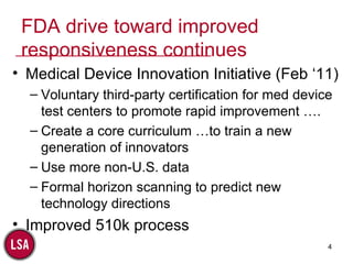FDA drive toward improved responsiveness continues  Medical Device Innovation Initiative (Feb ‘11) Voluntary third-party certification for med device test centers to promote rapid improvement …. Create a core curriculum …to train a new generation of innovators Use more non-U.S. data Formal horizon scanning to predict new technology directions Improved 510k process 
