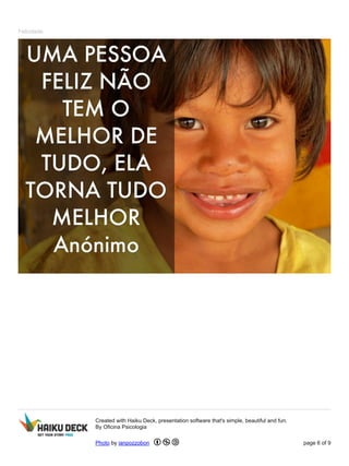 Felicidade
Created with Haiku Deck, presentation software that's simple, beautiful and fun.
By Oficina Psicologia
Photo by ianpozzobon page 6 of 9
 