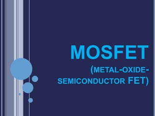 MOSFET
(METAL-OXIDE-
SEMICONDUCTOR FET)
 