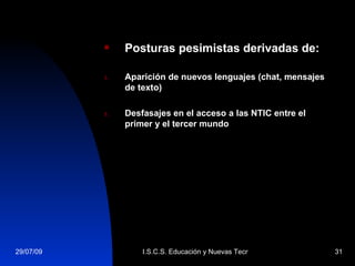 Posturas pesimistas derivadas de: Aparición de nuevos lenguajes (chat, mensajes de texto) Desfasajes en el acceso a las NTIC entre el primer y el tercer mundo 