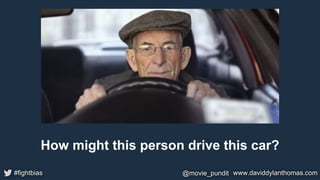 #fightbias @movie_pundit www.daviddylanthomas.com#fightbias @movie_pundit www.daviddylanthomas.com
How might this person drive this car?
 