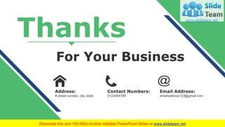 Address:
# street number, city, state
Contact Numbers:
0123456789
Email Address:
emailaddress123@gmail.com
For Your Business
Thanks
76
 