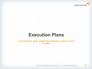 Execution Plans
19
CAP TURI NG AND UNDE RS TANDI NG E X E CUTI O N
P LANS
© 2015 SOLARWINDS WORLDWIDE, LLC. ALL RIGHTS RESERVED.
 
