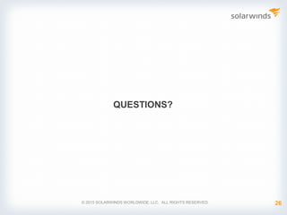 QUESTIONS?
© 2015 SOLARWINDS WORLDWIDE, LLC. ALL RIGHTS RESERVED. 26
 