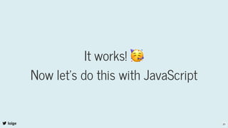 It works! 🥳
Now let's do this with JavaScript
loige 21
 