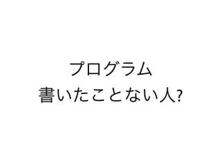 プログラム
書いたことない人?
 