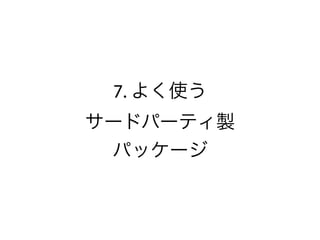7. よく使う
サードパーティ製
パッケージ
 
