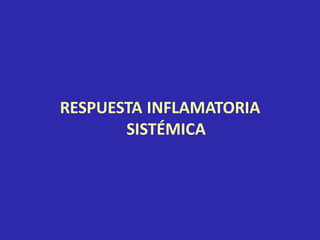 RESPUESTA INFLAMATORIA
SISTÉMICA
 