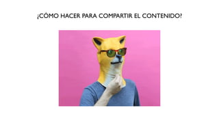 ¿CÓMO HACER PARA COMPARTIR EL CONTENIDO?
 