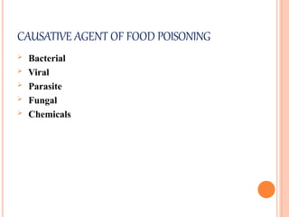 CAUSATIVE AGENT OF FOOD POISONING
 Bacterial
 Viral
 Parasite
 Fungal
 Chemicals
 