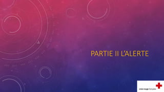 PARTIE II L’ALERTE
 