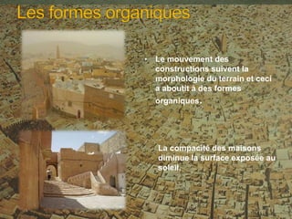 • Le mouvement des
constructions suivent la
morphologie du terrain et ceci
a aboutit à des formes
organiques.
La compacité des maisons
diminue la surface exposée au
soleil.
 