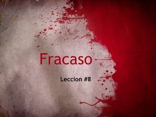 Fracaso
Leccion #8
 