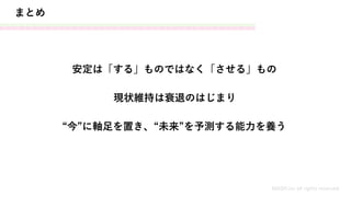 安定は「する」ものではなく「させる」もの
MASH.inc all rights reserved
現状維持は衰退のはじまり
“今”に軸足を置き、“未来”を予測する能力を養う
まとめ
 