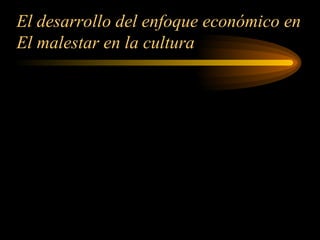 El desarrollo del enfoque económico en El malestar en la cultura 