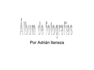 Por Adrián llaneza Álbum de fotografias 
