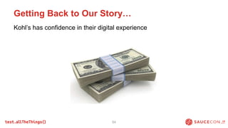 Kohl’s has confidence in their digital experience
Getting Back to Our Story…
54
 
