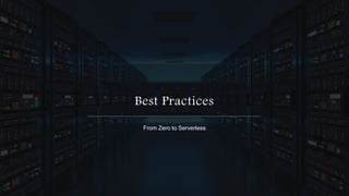 Best Practices
From Zero to Serverless
 