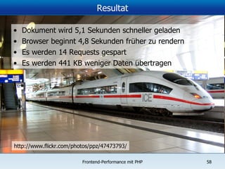 Resultat Dokument wird 5,1 Sekunden schneller geladen Browser beginnt 4,8 Sekunden früher zu rendern Es werden 14 Requests gespart Es werden 441 KB weniger Daten übertragen http://www.flickr.com/photos/ppz/47473793/ 