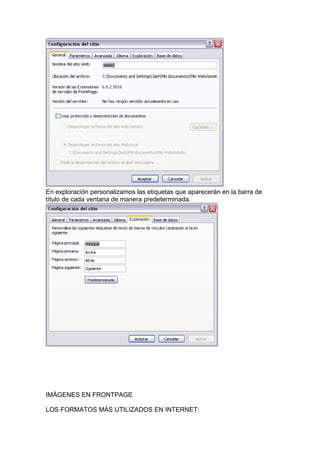 En exploración personalizamos las etiquetas que aparecerán en la barra de
título de cada ventana de manera predeterminada.
IMÁGENES EN FRONTPAGE
LOS FORMATOS MÁS UTILIZADOS EN INTERNET:
 