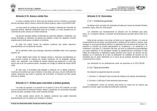 PROYECTO FIN DE CARRERA
PLANTA DE TRATAMIENTO DE AGUAS RESIDUALES, CASERÍO VASCONCELOS (SOLOLÁ)- GUATEMALA
UNIVERSIDAD DE BURGOS
ESCUELA POLITÉCNICA SUPERIOR
INGENIERÍA TÉCNICA DE OBRAS PÚBLICAS
PLIEGO DE PRESCRIPCIONES TÉCNICAS PARTICULARES Página 11
Artículo 2.10. Arena o árido fino
La arena a emplear tanto en lecho para las tuberías como en morteros y concretos
será de naturaleza caliza o silícea y exenta de materia orgánico, según norma ASTM C330.
La arena podrá ser extraída de yacimientos naturales y obtenida por trituración de
productos pétreos, debiendo clasificarse antes de su empleo y, si fuera necesario por su
contenido de arcilla, lavarse por medios mecánicos.
Las arenas naturales estarán constituidas por partículas estables y resistentes. Las
arenas artificiales se obtendrán de piedras que deberán cumplir los requisitos mínimos
exigidos para el árido grueso a emplear en concretos.
El árido fino estará exento de cualquier sustancia que pueda reaccionar
perjudicialmente con los álcalis del cemento.
No se admitirán áridos que contengan elementos exfoliables tales como esquistos,
pizarras, etc.
El árido deberá estar exento de materias térreas e impurezas procediéndose en
caso contrario a realizar su limpieza por medios mecánicos. No se aceptarán aquellos
áridos que presenten una cantidad de materia orgánica que produzcan un color más
oscuro que el de una sustancia patrón, ensayado con arreglo al método de ensayo ASTM
C330.
En todo caso, el Contratista está obligado a presentar con la debida antelación,
muestras de los áridos que vaya a emplear en las obras, para que, una vez verificados los
análisis necesarios que serán a expensas del Contratista, la Dirección de Obra pueda
autorizar su empleo.
Artículo 2.11. Áridos para concretos o áridos gruesos
Los áridos se ajustarán a lo prescrito en el capítulo 3.3 de la ACI 318S-08 y en todo
caso se compondrán de elementos limpios, sólidos y resistentes, de uniformidad razonable,
exentos de polvo, suciedad, arcilla y otras materias extrañas.
El árido grueso estará exento de cualquier sustancia que pueda reaccionar
perjudicialmente con los álcalis que contenga el cemento.
Artículo 2.12. Concretos
2.12.1. Condiciones generales
Se definen como concretos los materiales formados por mezcla de cemento Portland
puzolánico, agua, árido fino, árido grueso.
Los materiales que necesariamente se utilizarán son los definidos para estas
obras en el presente capítulo y cumplirán las prescripciones que para ellos se fijan en el
mismo.
Antes de dar comienzo a las obras, se fijarán por el Ingeniero Director, a la vista de
la granulometría de los áridos, las proporciones y tamaños de los mismos a mezclar, para
conseguir la curva granulométrica óptima y la capacidad más conveniente del concreto. Se
realizará un concreto de prueba determinando su consistencia y su resistencia a la
compresión, a los siete (7) y veintiocho (28) días, así como su coeficiente de permeabilidad
y su peso específico. Si los resultados cumplen las especificaciones contenidas en este
Pliego de Condiciones la dosificación puede admitirse como buena, sin perjuicio de que
después, en el transcurso de la obra, la dosificación se modifique de acuerdo con los
resultados que se vayan obteniendo en la rotura de las probetas fabricadas durante la
construcción de la misma.
Las tolerancias en las dosificaciones serán las prescritas en la ACI 318S-08.
2.12.2. Tipos de concretos
Se utilizarán los siguientes tipos de concretos:
1. Concreto f´c= 200 kg/cm2
para concreto de limpieza y de creación de pendientes.
2. Concreto f´c=250 kg/cm2
para elementos estructurales.
La dosificación mínima de cemento será tenida en cuenta por los obreros que
preparen la mezcla, según las tablas de dosificación existentes.
 