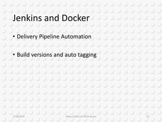 Jenkins and Docker
• Delivery Pipeline Automation
• Build versions and auto tagging
1/18/2019 https://jsfoo.in/2019-pune/ 22
 