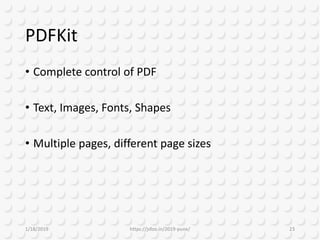 PDFKit
• Complete control of PDF
• Text, Images, Fonts, Shapes
• Multiple pages, different page sizes
1/18/2019 https://jsfoo.in/2019-pune/ 23
 