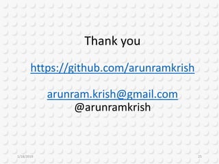Thank you
https://github.com/arunramkrish
arunram.krish@gmail.com
@arunramkrish
1/18/2019 25
 