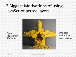 2 Biggest Motivations of using
JavaScript across layers
10 Jan 2019 https://jsfoo.in/2019-pune/ 3
• Open
source for
life time
 One core
technology
across layers
 