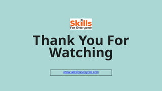 Thank You For
Watching
www.skillsforeveryone.com
 