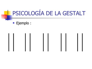 PSICOLOGÍA DE LA GESTALT Ejemplo : 