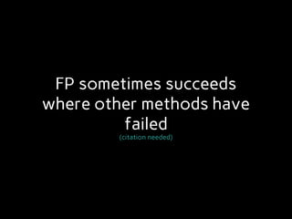 FP sometimes succeeds
where other methods have
failed
(citation needed)
 