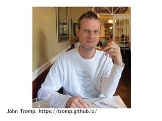 John Tromp, https://tromp.github.io/
 