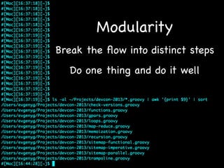 Modularity
Break the ﬂow into distinct steps
  Do one thing and do it well
 