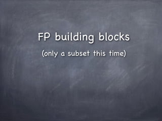 FP building blocks
(only a subset this time)
 