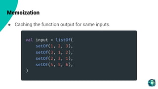 Memoization
● Caching the function output for same inputs
 