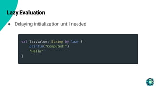 Lazy Evaluation
● Delaying initialization until needed
 