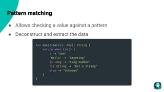 Pattern matching
● Allows checking a value against a pattern
● Deconstruct and extract the data
 